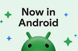Now in Android #117 — Google I/O 2025 Part I
